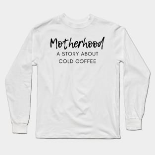 Motherhood. A Story About Cold Coffee. Funny Mom Coffee Lover Saying. Black Long Sleeve T-Shirt